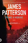 Primo a morire libro di Patterson James