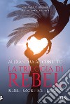 La trilogia di Rebel: Rebel-Sacrifice-Heaven libro di Adornetto Alexandra