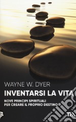 Inventarsi la vita. Nove principi spirituali per creare il proprio destino libro