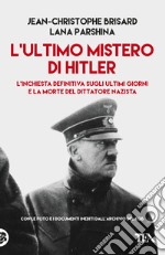 L'ultimo mistero di Hitler. L'inchiesta definitiva sugli ultimi giorni e la morte del dittatore nazista libro