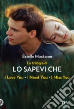 La trilogia di «Lo sapevi che». La trilogia di Dimily (Lo sapevi che I love you?, Lo sapevi che I miss you?, Lo sapevi che I need you?) libro