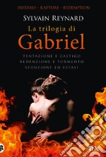 La trilogia di Gabriel: Tentazione e castigo-Redenzione e tormento-Seduzione ed estasi libro