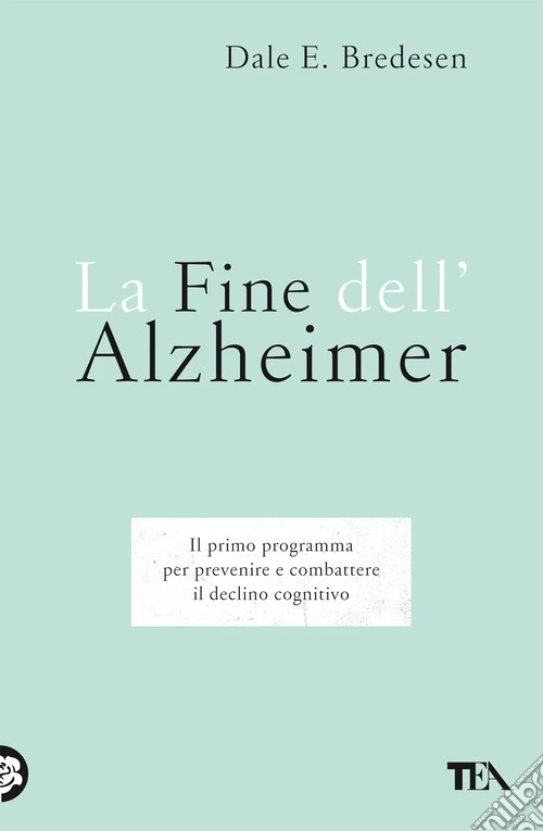 La fine dell'Alzheimer. Il primo programma per prevenire e combattere il declino cognitivo