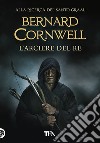 L'arciere del re libro di Cornwell Bernard