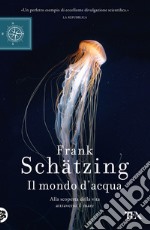 Il mondo d'acqua. Alla scoperta della vita attraverso il mare libro