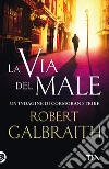 La via del male. Un'indagine di Cormoran Strike libro di Galbraith Robert