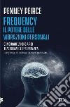 Frequency. Il potere delle vibrazioni personali libro di Peirce Penney