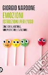 Emozioni. Istruzioni per l'uso. Conoscerle, gestirle, addomesticarle, cavalcarle... libro