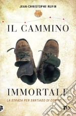 Il cammino immortale. La strada per Santiago di Compostela libro