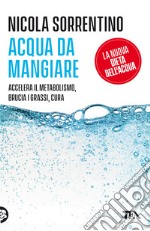 Acqua da mangiare. Accelera il metabolismo, brucia i grassi, cura libro