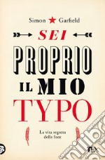 Sei proprio il mio typo. La vita segreta delle font libro