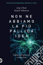 Non ne abbiamo la più pallida idea. Guida all'universo sconosciuto