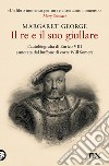 Il re e il suo giullare. L'autobiografia di Enrico VIII annotata dal buffone di corte Will Somers libro