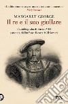 Il re e il suo giullare. L'autobiografia di Enrico VIII annotata dal buffone di corte Will Somers libro di George Margaret