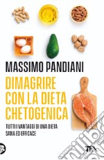 Dimagrire con la dieta chetogenica. Per perdere peso rapidamente, bruciare i grassi, prevenire le malattie e vivere a lungo in salute libro