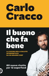 Il buono che fa bene. La cucina della salute interpretata da un grande chef. 60 nuove ricette per 12 superfood