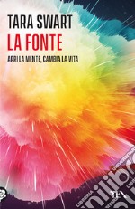 La fonte. Sblocca il potenziale della mente. I segreti dell'universo, la scienza del cervello, la chiave della felicità