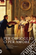 Per orgoglio o per amore. Un romanzo di Fitzwilliam Darcy, gentiluomo libro