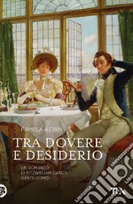 Tra dovere e desiderio. Un romanzo di Fitzwilliam Darcy, gentiluomo libro