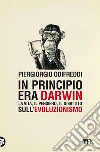 In principio era Darwin. La vita, il pensiero, il dibattito sull'evoluzionismo libro