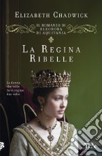 La regina ribelle. Il romanzo di Eleonora di Aquitania libro