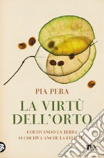 La virtù dell'orto. Coltivando la terra si coltiva anche la felicità libro