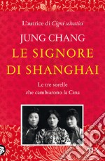 Le signore di Shanghai. Le tre sorelle che cambiarono la Cina libro