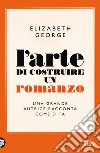 L'arte di costruire un romanzo libro di George Elizabeth