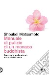 Manuale di pulizie di un monaco buddhista. Spazziamo via la polvere e le nubi dell'anima libro di Matsumoto Keisuke (Shoukei)