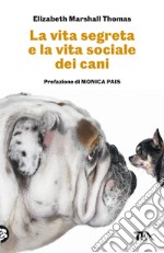 La vita segreta e la vita sociale dei cani libro