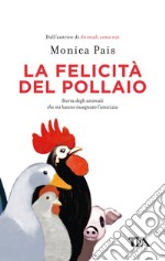 La felicità del pollaio. Storia degli animali che mi hanno insegnato l'amicizia libro