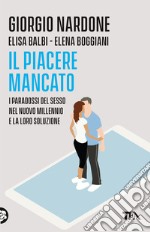 Il piacere mancato. I paradossi del sesso nel nuovo millennio e la loro soluzione libro