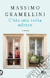 C'era una volta adesso libro di Gramellini Massimo