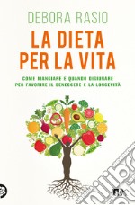 La dieta per la vita. Come mangiare e quando digiunare per favorire il benessere e la longevità libro