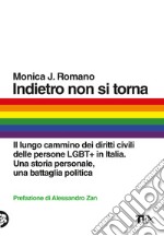 Indietro non si torna. Il lungo cammino dei diritti civili delle persone LGBT+ in Italia. Una storia personale, una battaglia politica libro