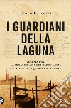 I guardiani della laguna. Venezia 1753. La prima indagine di Marco Leon. Agente dell'Inquisizione di Stato libro di Lanzotti Paolo