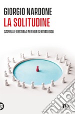 La solitudine. Capirla e gestirla per non sentirsi soli libro