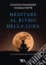 Meditare al ritmo della luna. Forza e serenità meditando al momento giusto. Con calendario lunare libro