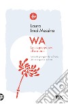 WA, la via giapponese all'armonia. 72 parole per capire che la felicità più vera è quella condivisa libro di Imai Messina Laura
