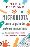 Microbiota, arma segreta del sistema immunitario. Conoscere e prendersi cura del migliore amico della nostra salute libro di Rescigno Maria