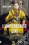 L'imperatrice Cixi. La concubina che accompagnò la Cina nella modernità libro di Chang Jung