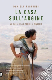 La casa sull'argine. La saga della famiglia Casadio