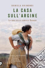 La casa sull'argine. La saga della famiglia Casadio libro