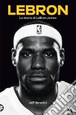 LeBron. La storia di LeBron James libro