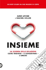 Insieme. La scienza delle relazioni: come trovare e conservare l'amore