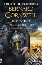 Il destino del guerriero. Le storie dei re sassoni libro