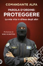 Parola d'ordine: proteggere. La mia vita in difesa degli altri libro