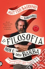 La filosofia non è una barba. Dal prof più appassionante d'Italia vita, morte e pensiero dei grandi filosofi da Talete a Nietzsche libro