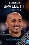 Luciano Spalletti il vincente. Storie, segreti e colpi di genio di un allenatore controcorrente libro di Bucchioni Enzo