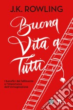 Buona vita a tutti. I benefici del fallimento e l'importanza dell'immaginazione libro